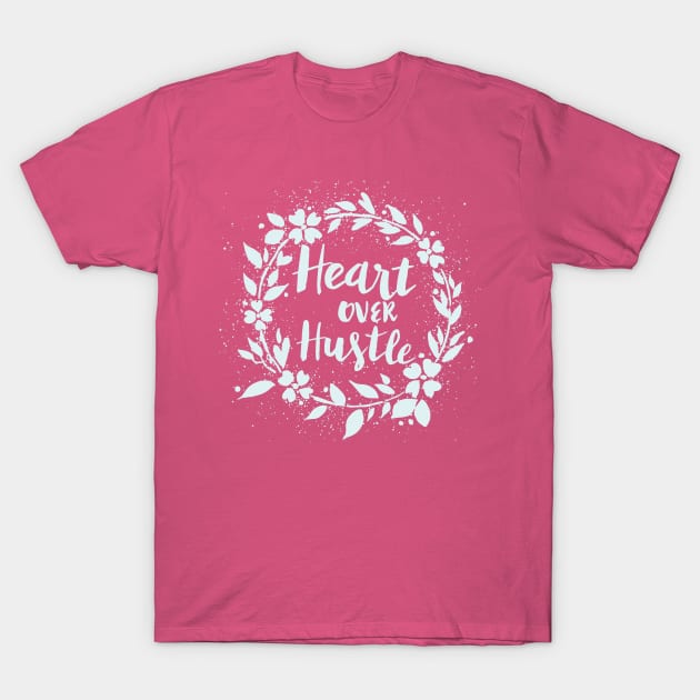 Heart over hustle - hand lettering wreath blue feminine quote inspiration T-Shirt by papillon